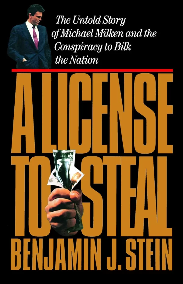 A   License to Steal : The Untold Story of Michael Milken and the Conspiracy to Bilk the Nation