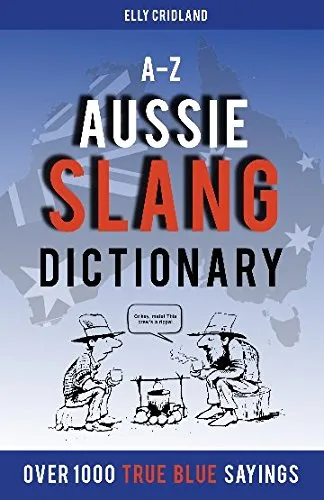 A-Z Aussie Slang Dictionary: The 'true blue' A-Z dictionary